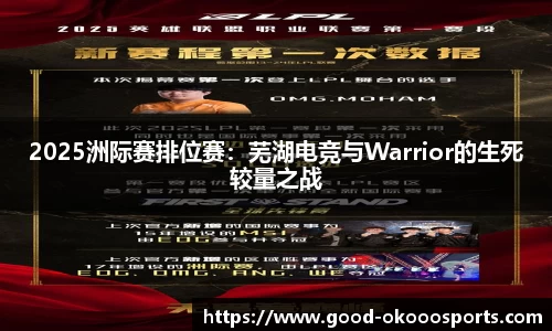 2025洲际赛排位赛：芜湖电竞与Warrior的生死较量之战